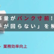 仕事量がパンク寸前! 「手が回らない」を解消