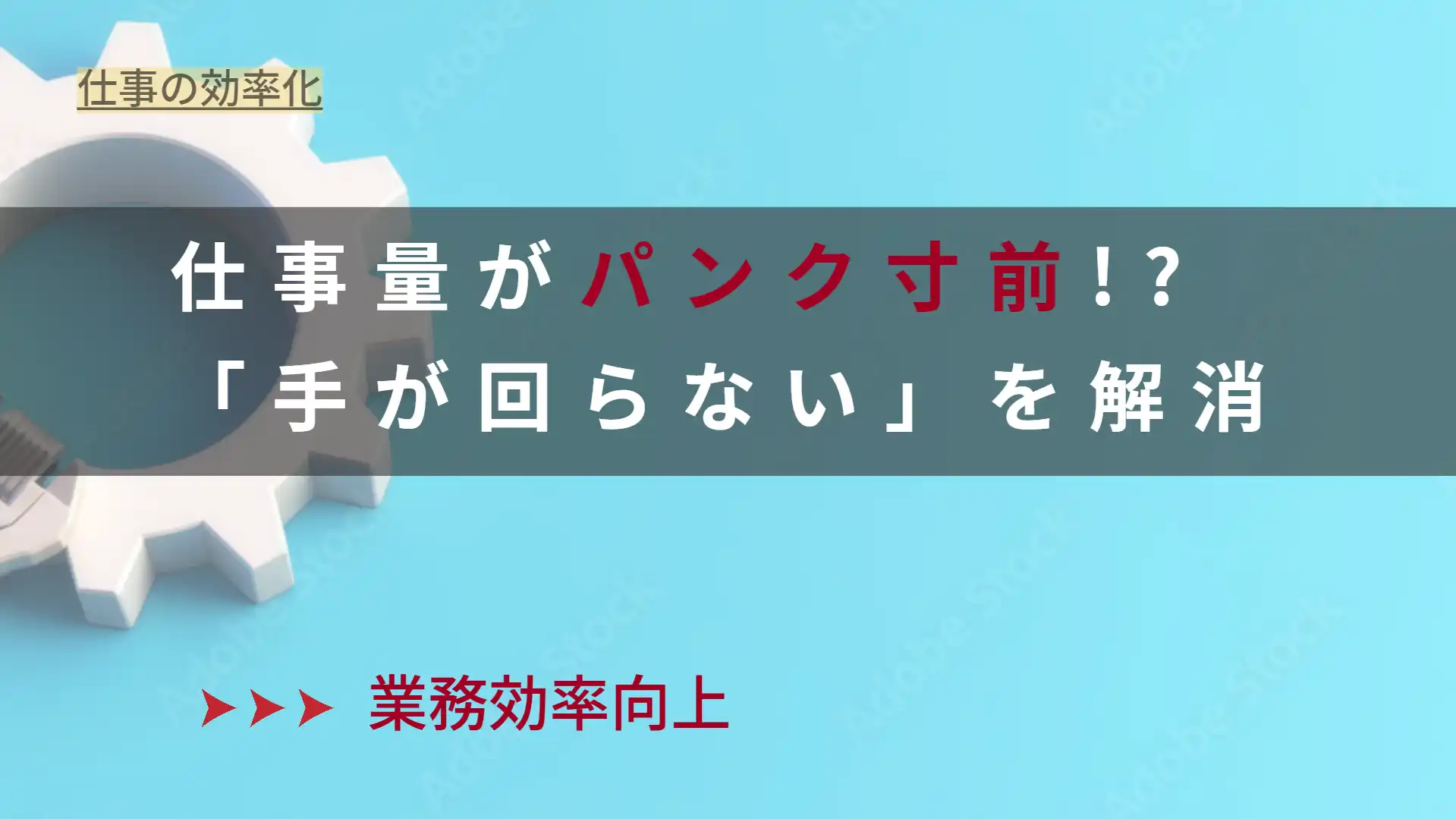 仕事量がパンク寸前! 「手が回らない」を解消