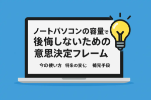 ノートパソコンの容量で後悔しないための意思決定