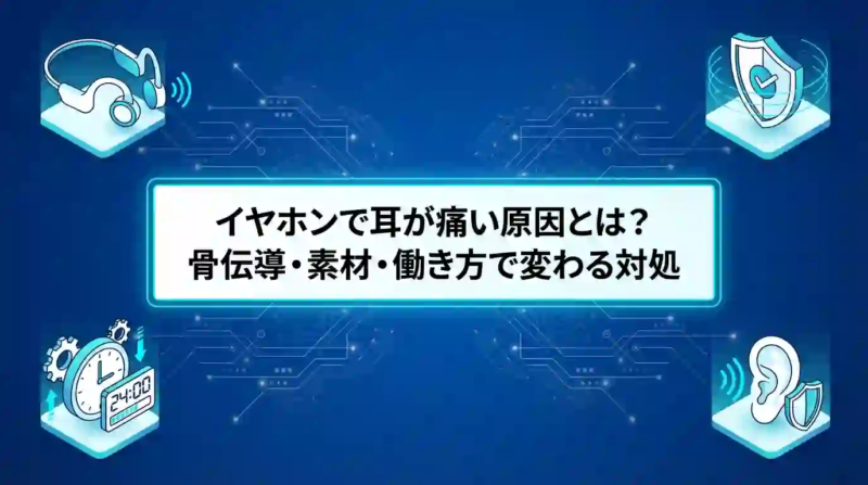 イヤホンで耳が痛い原因とは？　骨伝導・素材・働き方で変わる対処【