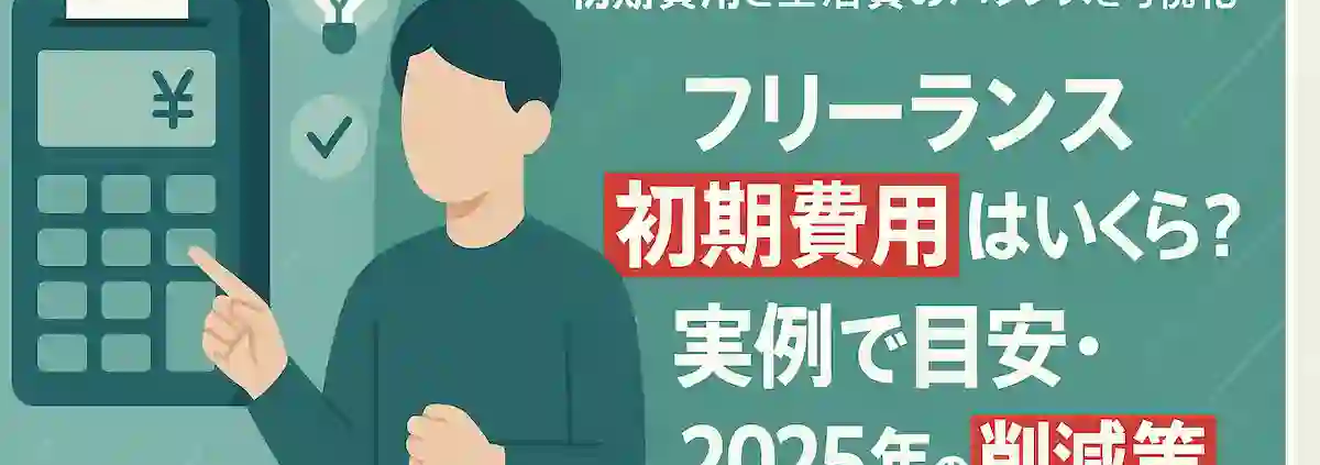 フリーランス初期費用はいくら？実例で目安・2025年の削減策