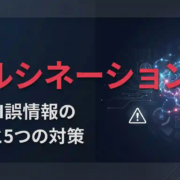 ハルシネーションとは？生成AI誤情報の原因・5つの対策を徹底解説