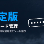 パスワード管理の決定版｜安全で効率的な運用法とおすすめツール